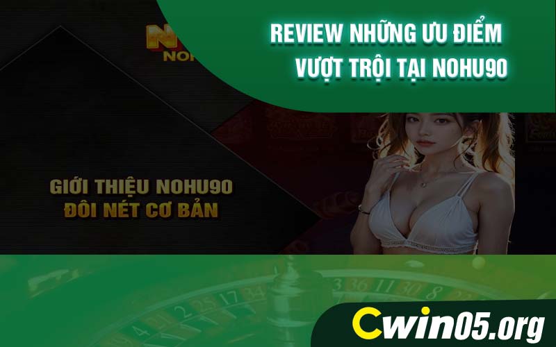 Review những ưu điểm vượt trội tại Nohu90