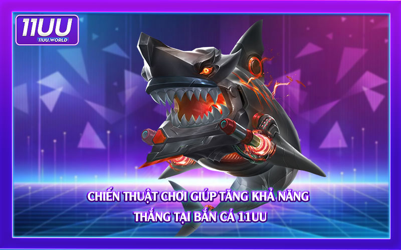 Chiến-thuật-chơi-giúp-tăng-khả-năng-thắng-tại Bắn-Cá-11UU